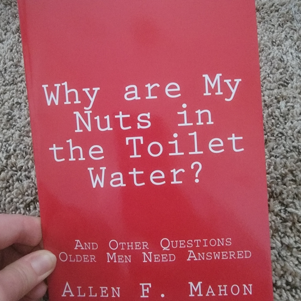Why are My Nuts in the Toilet Water? and Other Questions Older Men Need Answered